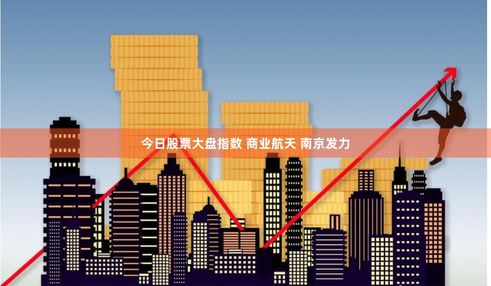 今日股票大盘指数 商业航天 南京发力