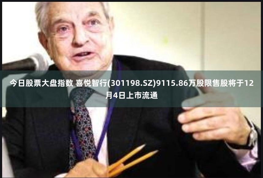今日股票大盘指数 喜悦智行(301198.SZ)9115.86万股限售股将于12月4日上市流通
