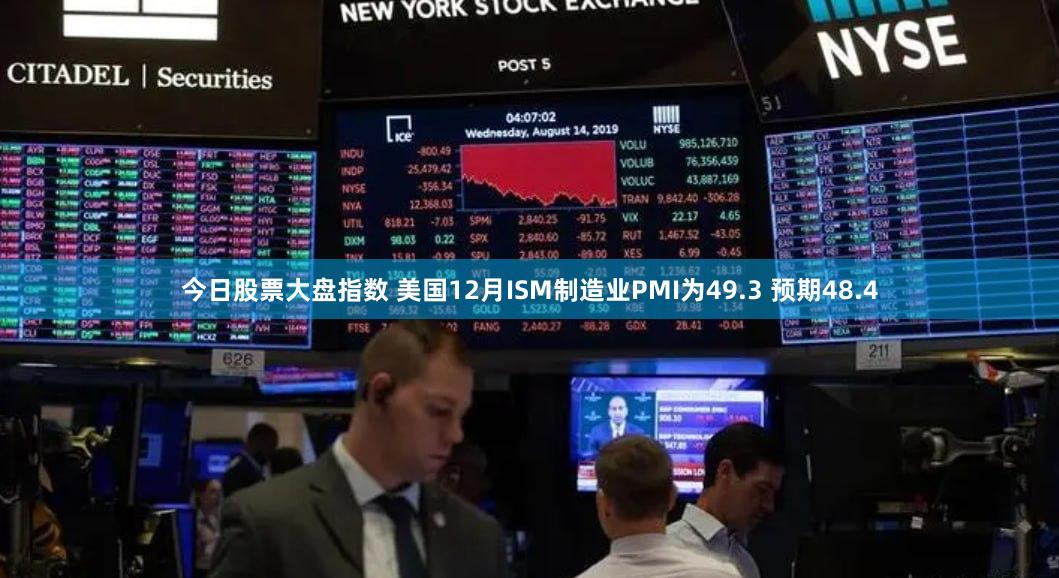 今日股票大盘指数 美国12月ISM制造业PMI为49.3 预期48.4