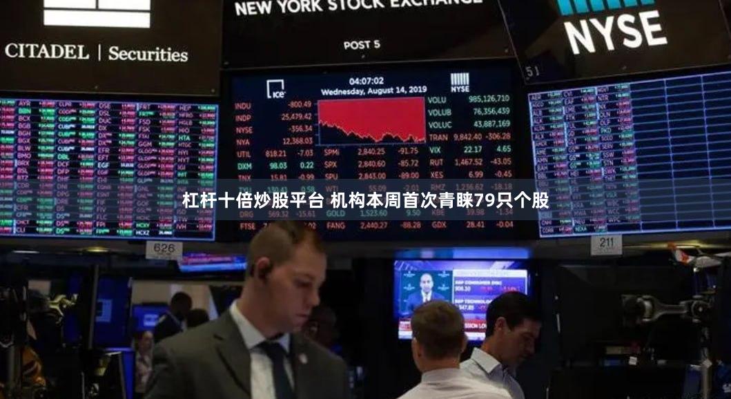 杠杆十倍炒股平台 机构本周首次青睐79只个股